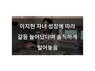 이지현 자녀 성장에 따라 갈등 늘어났다며 솔직하게 털어놓음