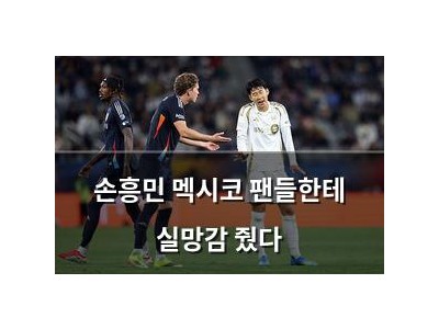 손흥민 멕시코 팬들한테 실망감 줬다