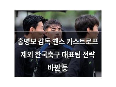 홍명보 감독 옌스 카스트로프 제외 한국축구 대표팀 전략 바뀐 듯