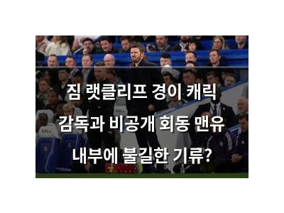 짐 랫클리프 경이 캐릭 감독과 비공개 회동 맨유 내부에 불길한 기류?