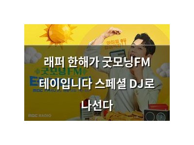 래퍼 한해가 굿모닝FM 테이입니다 스페셜 DJ로 나선다
