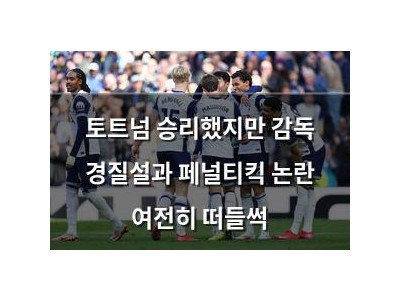 토트넘 승리했지만 감독 경질설과 페널티킥 논란 여전히 떠들썩