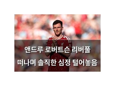 앤드루 로버트슨 리버풀 떠나며 솔직한 심정 털어놓음