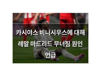 카시야스 비니시우스에 대해 레알 마드리드 무너짐 원인 언급